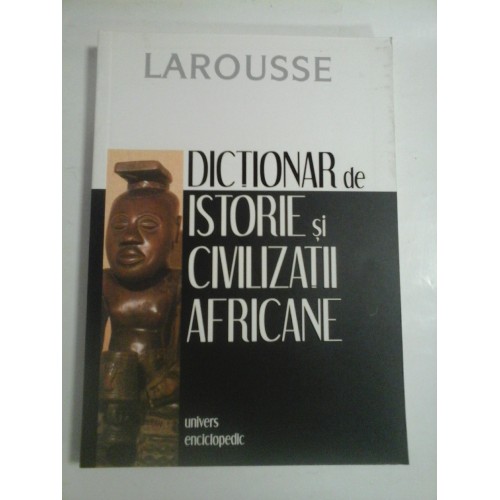DICTIONAR DE ISTORIE SI CIVILIZATII AFRICANE - BERNARD NANTET DICTIONAR DE ISTORIE SI CIVILIZATII AFRICANE - BERNARD NANTET
